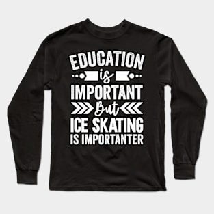 Ice Skating Is Importanter Long Sleeve T-Shirt